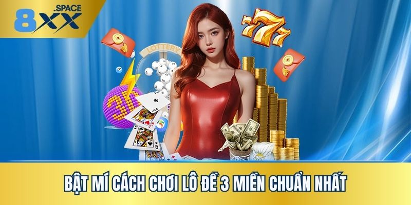 Lô đề 3 miền Bật mí cách chơi lô 3 miền chuẩn nhất tại 8XX