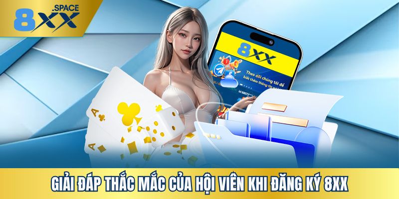 đăng ký 8XX Giải đáp các thắc mắc phổ biến nhất của người chơi khi đăng ký 8XX