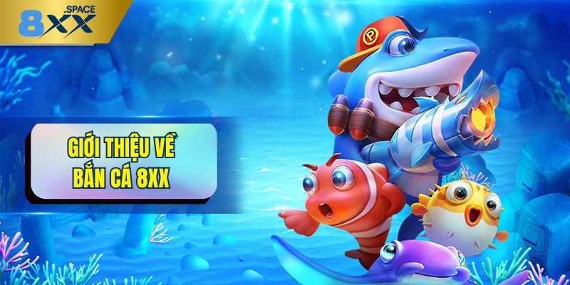 Bắn cá 8XX Tóm tắt rõ ràng về bắn cá 8XX