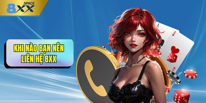 liên hệ 8XX Khi nào bạn nên liên hệ 8XX