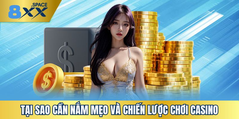 Lý do thành viên nên tham khảo mẹo và chiến lược chơi casino 8XX